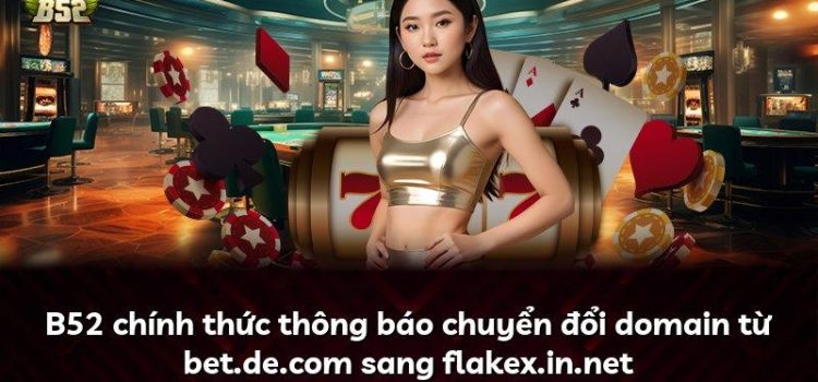 B52 chính thức thông báo chuyển đổi domain từ bet.de.com sang flakex.in.net