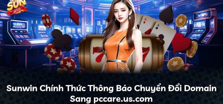 Sunwin Chính Thức Thông Báo Chuyển Đổi Domain Sang pccare.us.com