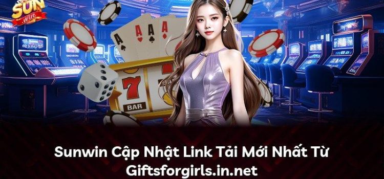 Sunwin Cập Nhật Link Tải Mới Nhất Từ Giftsforgirls.in.net