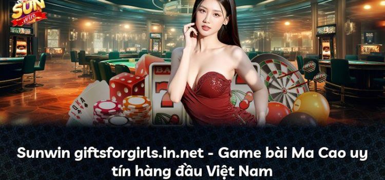 Sunwin giftsforgirls.in.net – Game bài Ma Cao uy tín hàng đầu Việt Nam